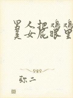 男人把鸡鸡插进美女屁眼里