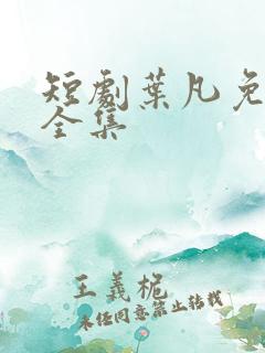 短剧叶凡免费看全集