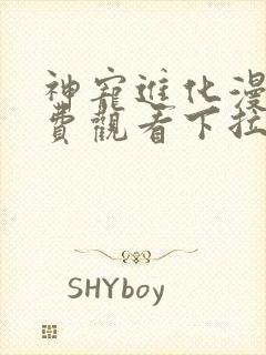 神宠进化漫画免费观看下拉式