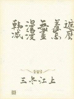 韩漫无羞遮无删减漫画怎么看