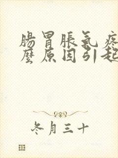 肠胃胀气疼痛什么原因引起的