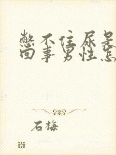 憋不住尿是怎么回事男性怎么治疗