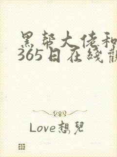 黑帮大佬和我的365日在线观看免费完整版