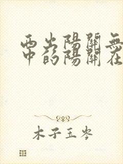 西出阳关无故人中的阳关在哪个省