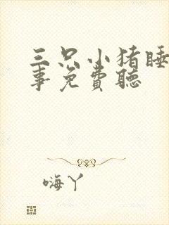 三只小猪睡前故事免费听