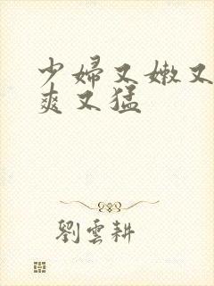 少妇又嫩又紧又爽又猛