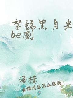 拿稳黑月光拿稳be剧