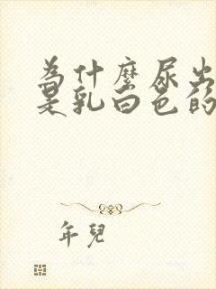 为什么尿出来的是乳白色的