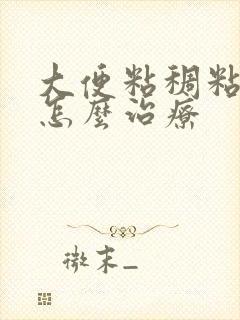 大便粘稠粘马桶怎么治疗