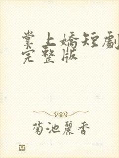 掌上娇短剧全集完整版