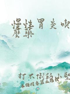 慢性胃炎吃点什么药