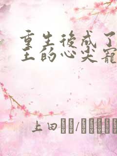 重生后成了摄政王的心尖宠免费阅读