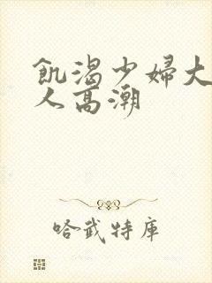 饥渴少妇大战黑人高潮