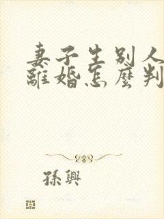 妻子生别人孩子离婚怎么判