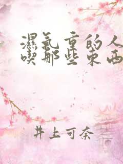 湿气重的人不能吃那些东西