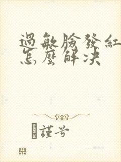 过敏脸发红发烫怎么解决