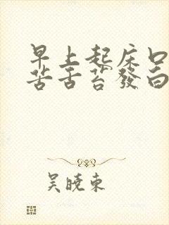 早上起床口干口苦舌苔发白