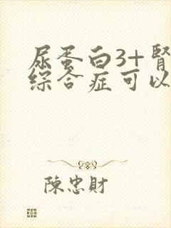 尿蛋白3+肾病综合症可以治愈吗