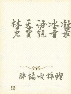 林天洛冰凝短剧免费观看最新章节