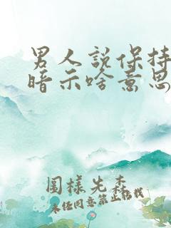 男人说保持联系暗示啥意思