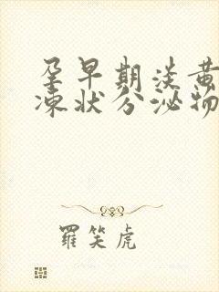 孕早期淡黄色果冻状分泌物