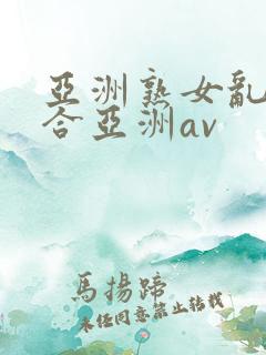 亚洲熟女乱色综合亚洲av