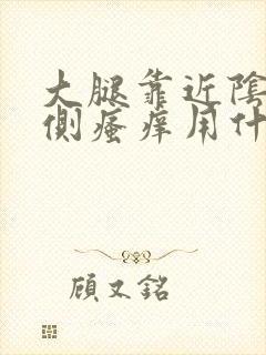 大腿靠近阴囊两侧瘙痒用什么药膏