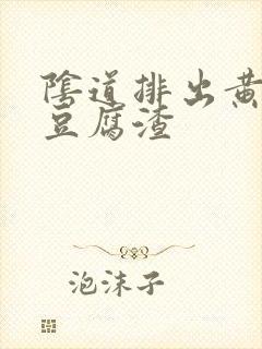 阴道排出黄绿色豆腐渣