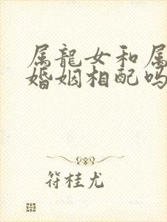 属龙女和属蛇男婚姻相配吗
