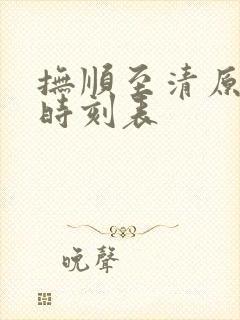 抚顺至清原客车时刻表