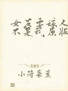 女友要嫁人新郎不是我原版