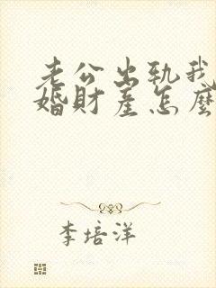 老公出轨我要离婚财产怎么分