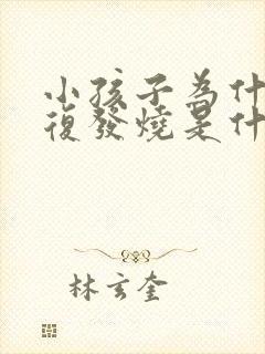 小孩子为什么反复发烧是什么原因