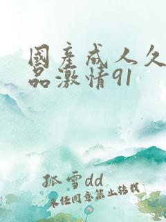 国产成人久久精品激情91