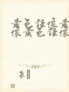 黄色录像黄色录像黄色录像黄色