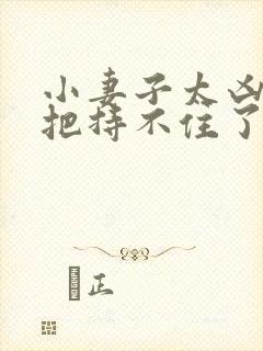 小妻子太凶陆爷把持不住了