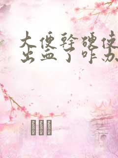 大便干硬使劲后出血了咋办