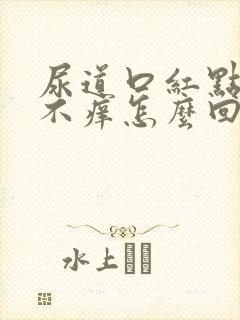 尿道口红点不疼不痒怎么回事