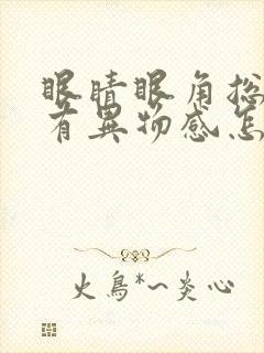 眼睛眼角总感觉有异物感怎么回事