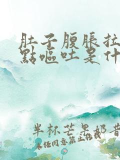 肚子腹胀拉稀有点呕吐是什么原因