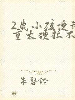 2岁小孩便秘严重太硬拉不出来怎么办