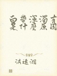 白带浑浊有血丝是什么原因