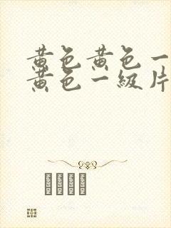 黄色黄色一级片黄色一级片