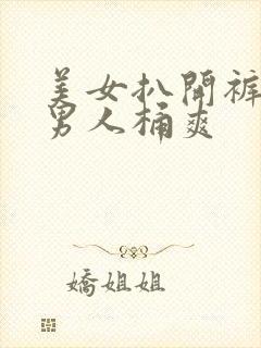 美女扒开裤子让男人桶爽