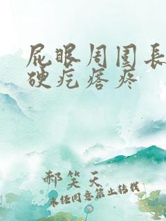 屁眼周围长了个硬疙瘩疼