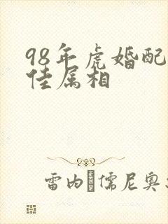 98年虎婚配最佳属相