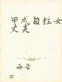 甲戌日柱女命看丈夫