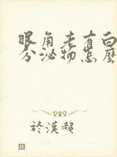 眼角老有白色的分泌物怎么回事