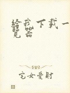 给我下载一个游览器