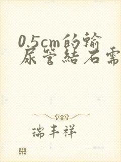 0.5cm的输尿管结石需要手术吗